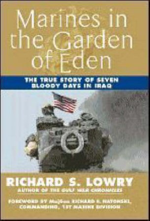 Marines In the Garden Of Eden: The True Story Of Seven Bloody Days In Iraq by Richard S Lowry