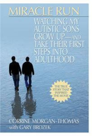 Miracle Run: Watching My Autistic Sons Grow Up-And Take Their First Steps into Adulthood by Corrine Morgan-Thomas &  Gary Brozek