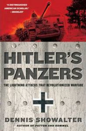 Hitler's Panzers: The Lightning Attacks That Revolutionized Warfare by Dennis Showalter