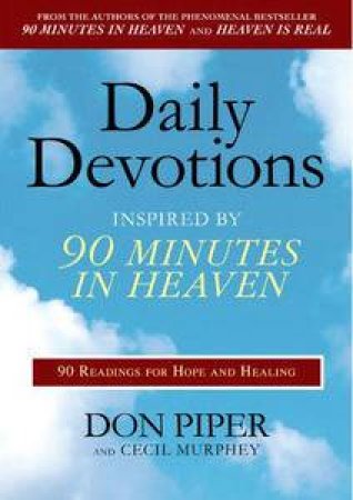 Daily Devotions: Inspired by 90 Minutes in Heaven by Don Piper & Cecil Murphey
