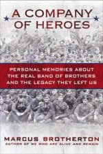 A Company Of Heroes Personal Memories About The Real Band Of Brothers And The Legacy They Left Us