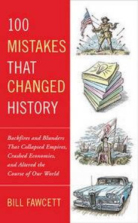 100 Mistakes That Changed History by Bill Fawcett