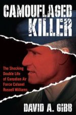 The Camouflaged Killer The Shocking Double Life of Canadian Air Force Colonel Russell Williams