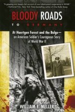 Bloody Roads to Germany At Huertgen Forest and the Bulge  an American Soldiers Courageous Story of World War II