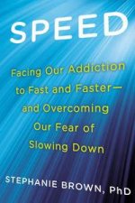 Speed Facing Our Addiction to Fast and Faster  And Overcoming Our Fear of Slowing Down
