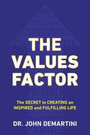 The Values Factor: The Secret to Creating an Inspired and Fulfilling Life by John F Demartini