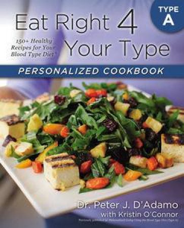 Eat Right 4 Your Type Personalized Cookbook Type A: 150+ Healthy RecipesFor Your Blood Type Diet by Peter & O'Connor Kristin D'Adamo