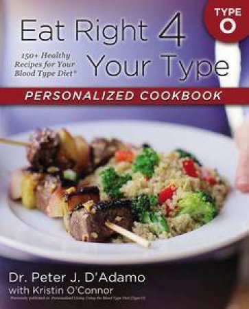 Eat Right 4 Your Type Personalized Cookbook Type O: 150+ Healthy RecipesFor Your Blood Type Diet by Peter & O'Connor Kristin D'Adamo