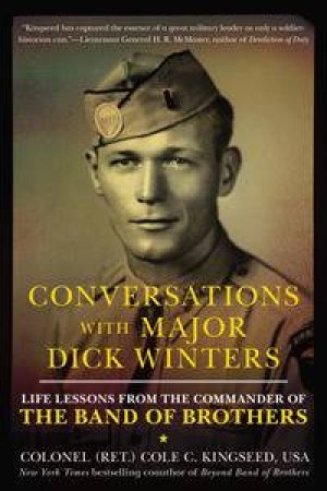 Conversations with Major Dick Winters: Life Lessons from the Commander of the Band of Brothers by Cole C. Kingseed