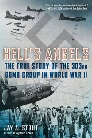 Hell's Angels: The True Story of the 303rd Bomb Group in World War II by Jay A. Stout