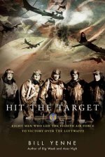 Hit the Target Eight Men who Led The Eighth Air Force to Victory over the Luftwaffe