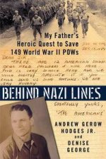 Behind Nazi Lines My Fathers Heroic Quest to Save 149 World War II POWs