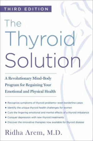 The Thyroid Solution (Third Edition): A Revolutionary Mind-Body Program For Regaining Your Emotional And Physical Health by Ridha Arem
