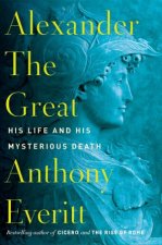 Alexander The Great His Life And His Mysterious Death