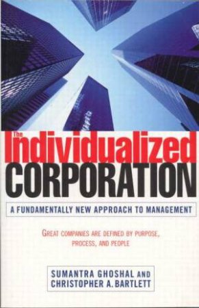 The Individualised Corporation by Bartlet Ghoshal & Christopher A Bartlet