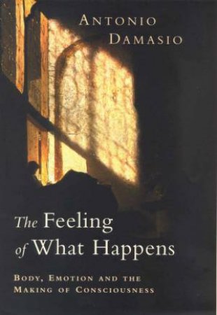 The Feeling Of What Happens by Antonio Damasio
