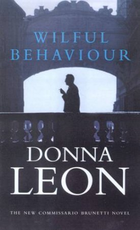 A Commissario Brunetti Novel: Wilful Behaviour by Donna Leon
