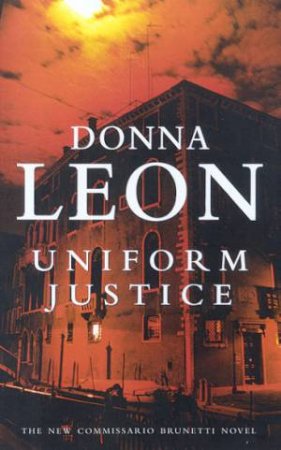 A Commissario Brunetti Novel: Uniform Justice by Donna Leon