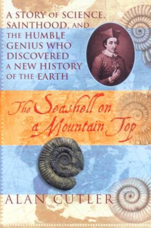 The Seashell On The Mountaintop: The Story Of Geologist, Nicolaus Steno by Alan Cutler
