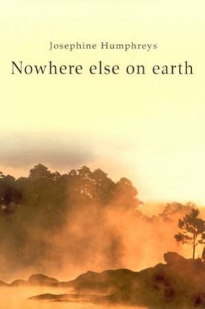 Nowhere Else On Earth by Josephine Humphreys