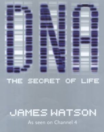 DNA: The Secret Of Life by James Watson