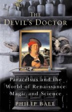 The Devils Doctor Paracelsus And The World Of Renaissance Magic And Science
