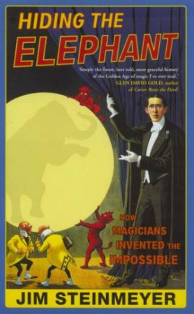 Hiding The Elephant: How Magicians Invented The Impossible by Jim Steinmeyer