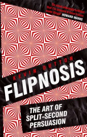 Flipnosis: The Art of Split-Second Persuasion by Kevin Dutton