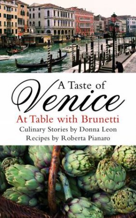 A Taste of Venice: At Table with Brunetti by Robert Pianaro & Donna Leon