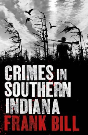 Crimes In Southern Indiana by Frank Bill