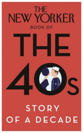 The New Yorker Book of the 40s: Story of a Decade by Various