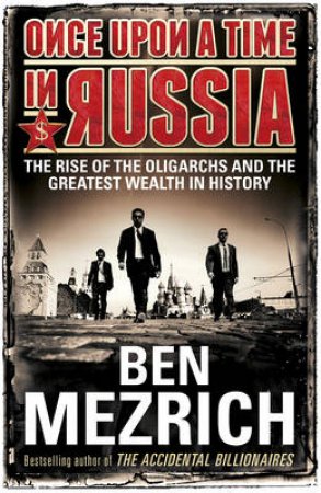 Once Upon a Time in Russia The Rise of the Oligarchs and the Grea by Ben Mezrich