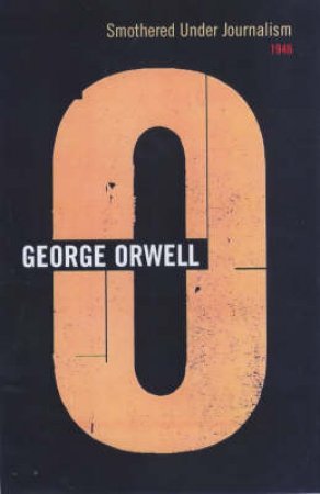 Smothered Under Journalism: 1946 by Orwell George