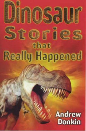 Dinosaur Stories That Really Happened by Andrew Donkin