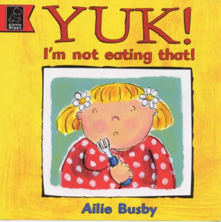 Yuk! I'm Not Eating That! by Ailie Busby