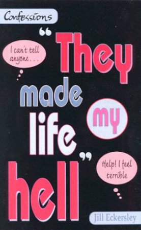 Confessions: They Made My Life Hell by Jill Eckersley