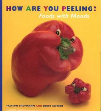 How Are You Peeling?: Foods With Moods by Saxton Freymann & Joost Elffers
