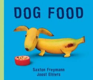 Dog Food by Saxton Freymann & Joost Elffers