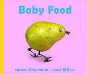 Baby Food by Joost Elffers & Saxton Freymann