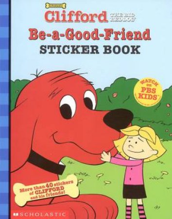 Clifford Sticker Storybook: Be A Good Friend by Kimberley Weinberger