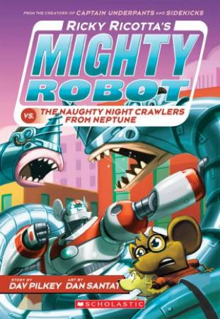 Mighty Robot Vs. The Naughty Nightcrawlers From Neptune by Dav Pilkey