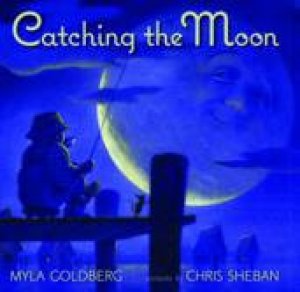 Catching the Moon by Myla Goldberg & Chris Sheban (Ill)