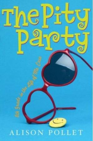 The Pity Party: 8th Grade In The Life of Me, Cass by Alison Pollet