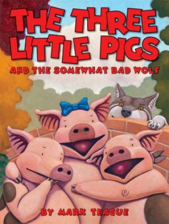Three Little Pigs and the Somewhat Bad Wolf by Mark Teague