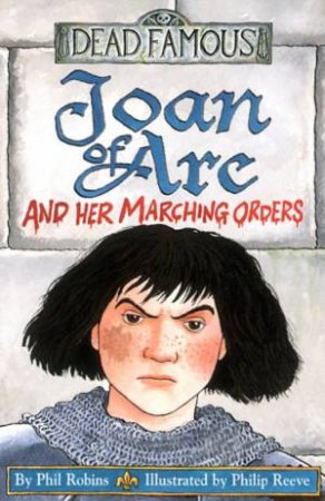 Dead Famous: Joan Of Arc And Her Marching Orders by Phil Robbins