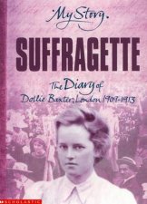 My Story Suffragette The Diary Of Dollie Baxter London 19091913