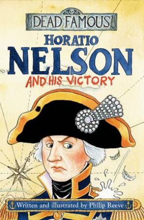 Dead Famous: Horatio Nelson And His Victory by Philip Reeve