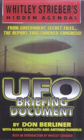 Whitley Strieber's Hidden Agendas: UFO Briefing Document by Don Berliner & Marie Galbraith & Antonio Huneeus