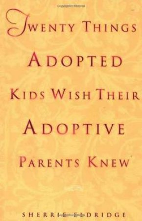 Twenty Things Adopted Kids Wish Their Adoptive Parents Knew by Sherrie Eldridge
