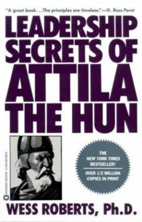 Leadership Secrets of Attila the Hun by Wess Roberts